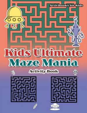 Kids Ultimate Maze Mania Activity Book de Activibooks For Kids