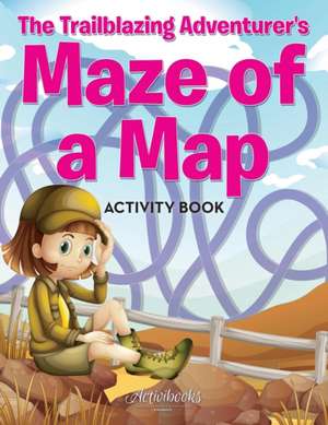 The Trailblazing Adventurer's Maze of a Map Activity Book de Activibooks