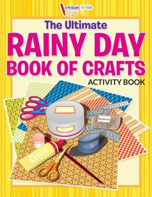 The Ultimate Rainy Day Book of Crafts Activity Book de Activibooks For Kids