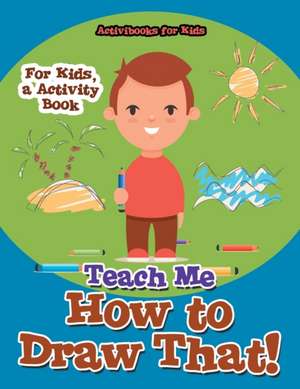 Teach Me How to Draw That! For Kids, a Activity Book de Activibooks For Kids