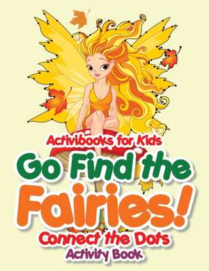 Go Find the Fairies! Connect the Dots Activity Book de Activibooks For Kids