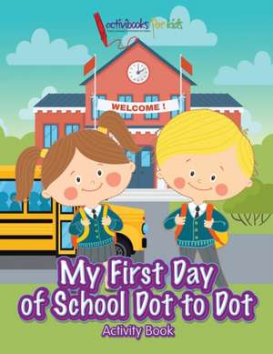 My First Day of School Dot to Dot Activity Book de Activibooks For Kids