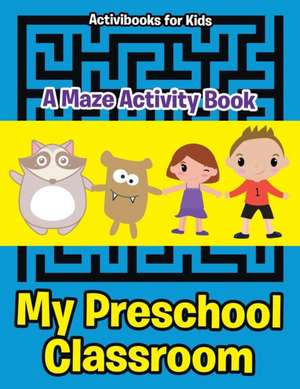 My Preschool Classroom - A Maze Activity Book de Activibooks For Kids