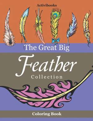 The Great Big Feather Collection Coloring Book de Activibooks