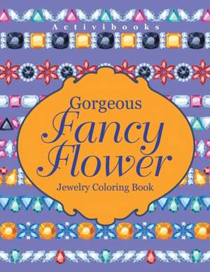 Gorgeous Fancy Flower Jewelry Coloring Book de Activibooks