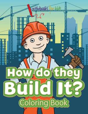 How Do They Build It? Coloring Book de Activibooks For Kids
