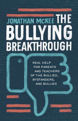 The Bullying Breakthrough: Real Help for Parents and Teachers of the Bullied, Bystanders, and Bullies de Jonathan Mckee