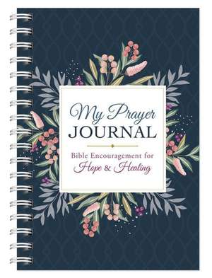 My Prayer Journal: Bible Encouragement for Hope and Healing de Compiled By Barbour Staff