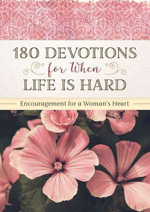 180 Devotions for When Life Is Hard: Encouragement for a Woman's Heart de Renae Brumbaugh Green