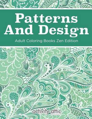 Patterns And Design Adult Coloring Books Zen Edition de Activity Attic Books