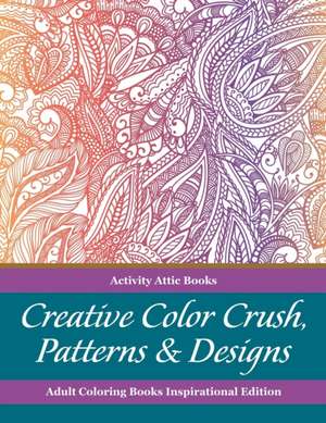 Creative Color Crush, Patterns & Designs Adult Coloring Books Inspirational Edition de Activity Attic Books