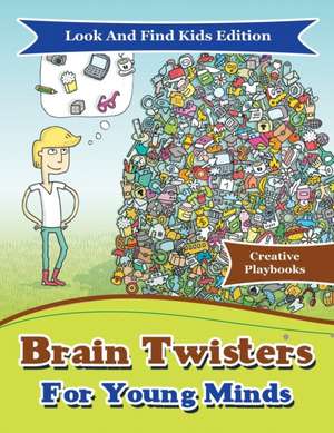 Brain Twisters For Young Minds Look And Find Kids Edition de Creative Playbooks