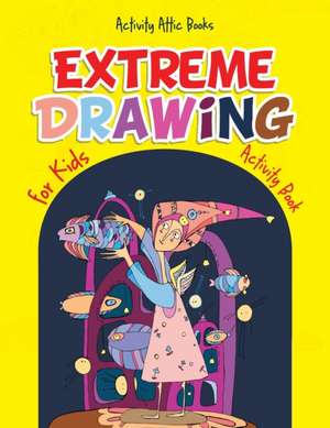 Extreme Drawing for Kids: Activity Book de Activity Attic Books