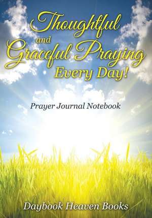 Thoughtful and Graceful Praying Every Day! Prayer Journal Notebook de Daybook Heaven Books