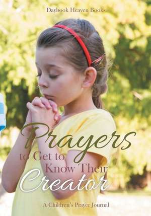 Prayers to Get To Know Their Creator: A Children's Prayer Journal de Daybook Heaven Books