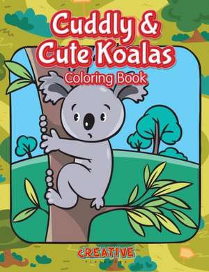 Cuddly & Cute Koalas Coloring Book de Creative