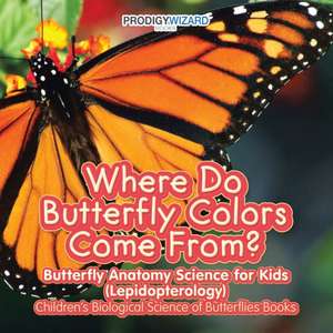 Where Do Butterfly Colors Come From? - Butterfly Anatomy Science for Kids (Lepidopterology) - Children's Biological Science of Butterflies Books de Prodigy Wizard