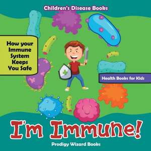 I'm Immune! How Your Immune System Keeps You Safe - Health Books for Kids - Children's Disease Books de Prodigy Wizard