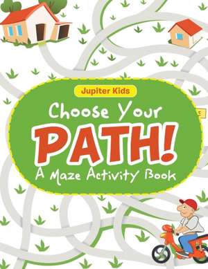 Choose Your Path! A Maze Activity Book de Jupiter Kids