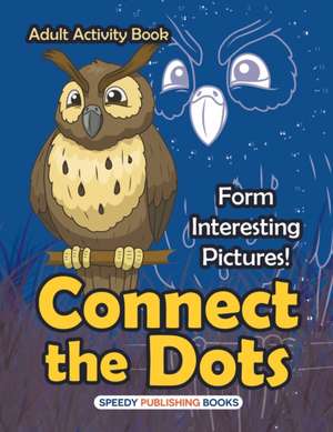 Connect the Dots Adult Activity Book -- Form Interesting Pictures! de Speedy Publishing Llc