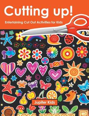 Cutting up! Entertaining Cut Out Activities for Kids de Jupiter Kids