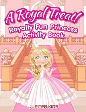 A Royal Treat! Royally Fun Princess Activity Book de Jupiter Kids