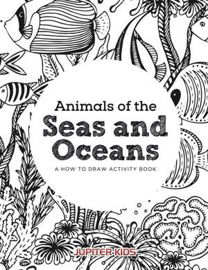 Animals of the Seas and Oceans, a How to Draw Activity Book de Jupiter Kids