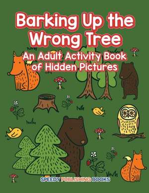 Barking Up the Wrong Tree de Speedy Publishing Llc