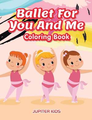 Ballet For You And Me Coloring Book de Jupiter Kids