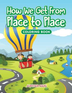 How We Get From Place to Place Coloring Book de Jupiter Kids