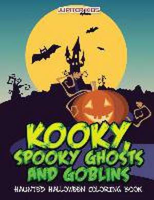 Kooky, Spooky Ghosts and Goblins Haunted Halloween Coloring Book de Jupiter Kids