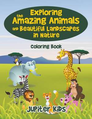 Exploring the Amazing Animals and Beautiful Landscapes in Nature Coloring Book de Jupiter Kids