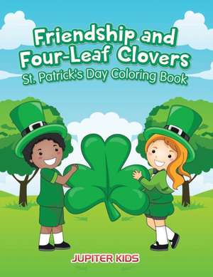 Friendship and Four-Leaf Clovers St. Patrick's Day Coloring Book de Jupiter Kids