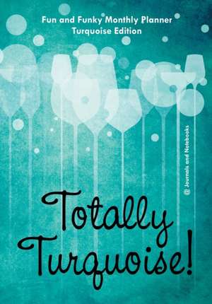 Totally Turquoise! Fun and Funky Monthly Planner Turquoise Edition de Journals and Notebooks