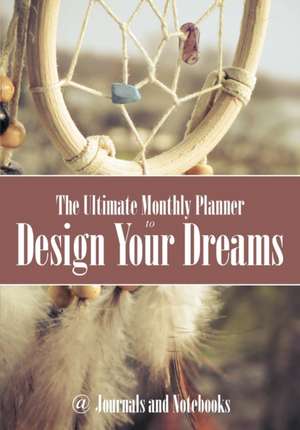 The Ultimate Monthly Planner to Design Your Dreams de Journals and Notebooks