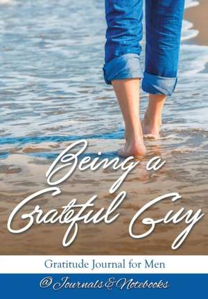 Being a Grateful Guy. Gratitude Journal for Men de Journals and Notebooks