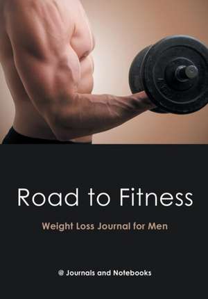 Road to Fitness - Weight Loss Journal for Men de Journals and Notebooks