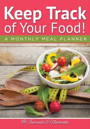 Keep Track of Your Food! A Monthly Meal Planner de Journals and Notebooks