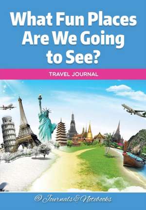 What Fun Places Are We Going to See? Travel Journal de Journals and Notebooks