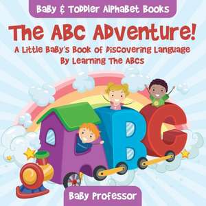 The ABC Adventure! A Little Baby's Book of Discovering Language By Learning The ABCs. - Baby & Toddler Alphabet Books de Baby