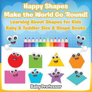 Happy Shapes Make the World Go 'Round! Learning About Shapes for Kids - Baby & Toddler Size & Shape Books de Baby