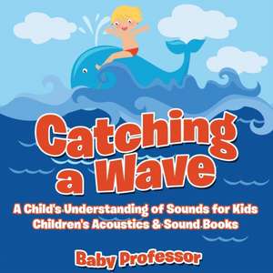 Catching a Wave - A Child's Understanding of Sounds for Kids - Children's Acoustics & Sound Books de Baby