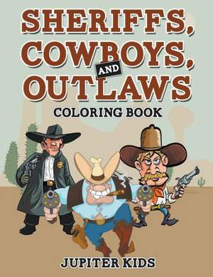 Sheriffs, Cowboys, and Outlaws Coloring Book de Jupiter Kids