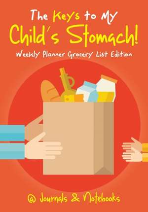 The Keys to My Child's Stomach! Weekly Planner Grocery List Edition de @Journals Notebooks