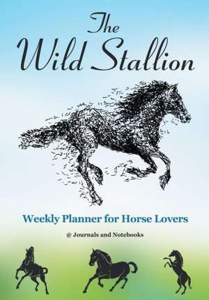 The Wild Stallion Weekly Planner for Horse Lovers de @Journals Notebooks