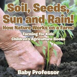 Soil, Seeds, Sun and Rain! How Nature Works on a Farm! Farming for Kids - Children's Agriculture Books de Baby