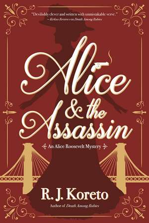 Alice and the Assassin: An Alice Roosevelt Mystery de R. J. Koreto