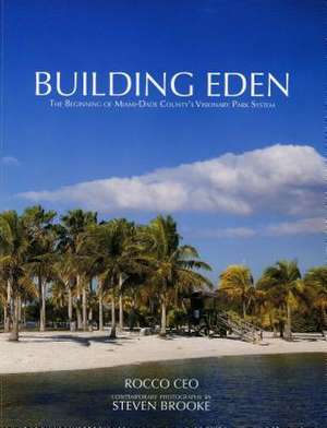 Building Eden: The Beginning of Miami-Dade County's Visionary Park System de Rocco Ceo