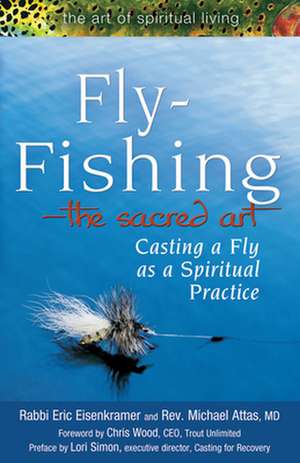 Fly Fishing the Sacred Art: Casting a Fly as Spiritual Practice de Rev. MichealMD Attas