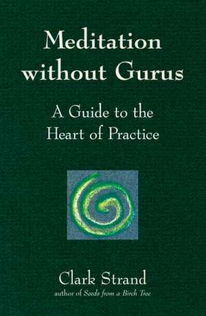 Meditation Without Gurus: Meditation Without Gurus de Clark Strand